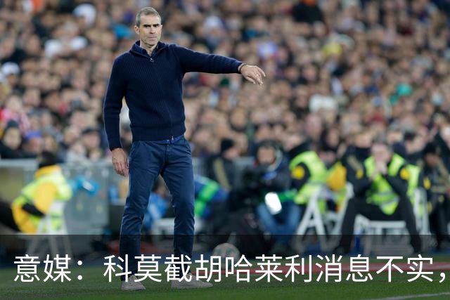 意媒：科莫截胡哈莱利消息不实，是圣吉罗斯为跟国米抬价放的消息