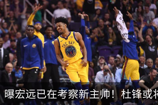 曝宏远已在考察新主帅！杜锋或将升任总教练，保留体面不算下课