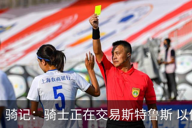 骑记：骑士正在交易斯特鲁斯 以便为詹姆斯提供1500万全额中产